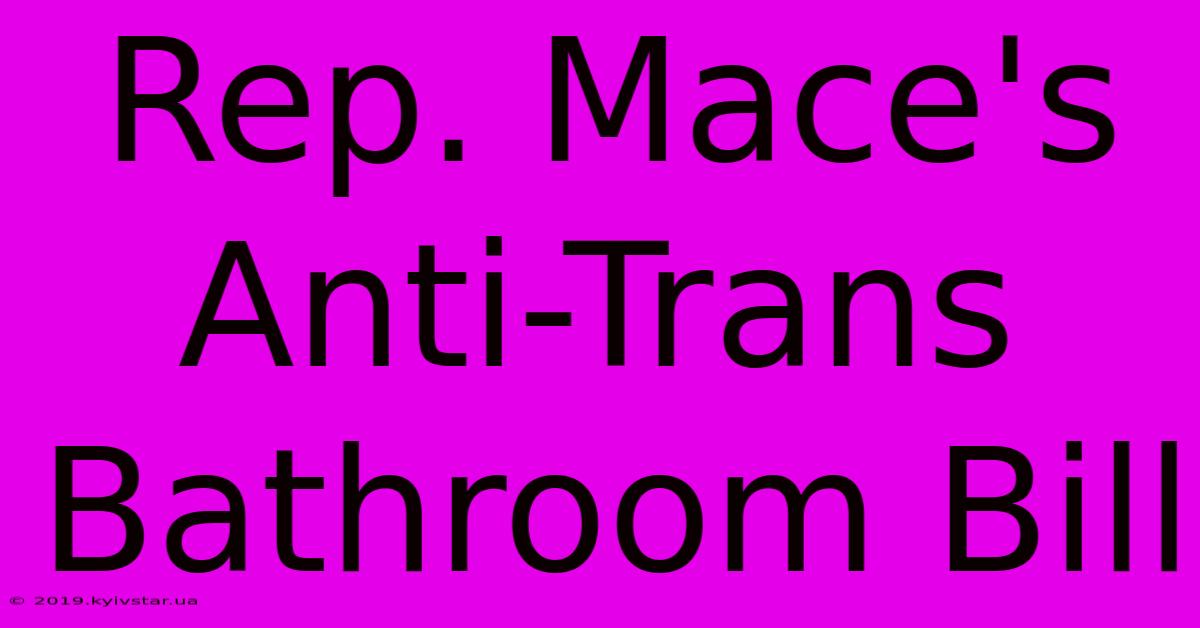 Rep. Mace's Anti-Trans Bathroom Bill