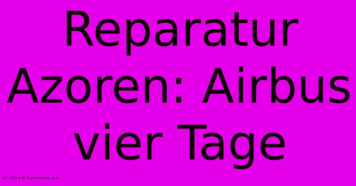 Reparatur Azoren: Airbus Vier Tage