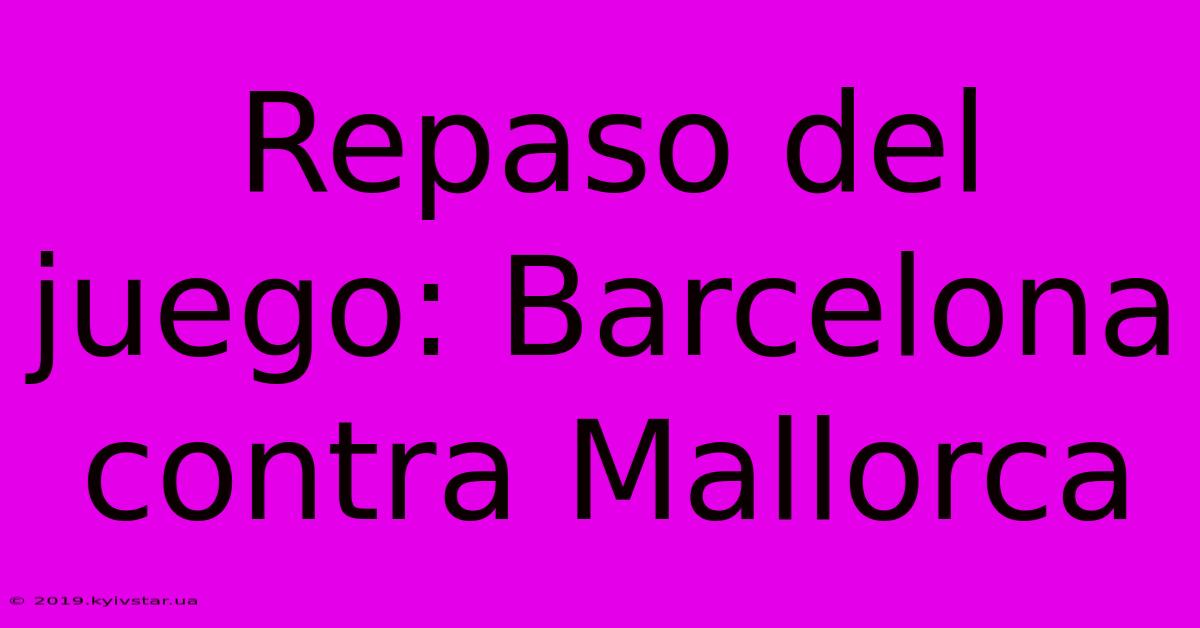 Repaso Del Juego: Barcelona Contra Mallorca