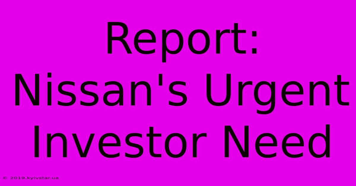 Report: Nissan's Urgent Investor Need