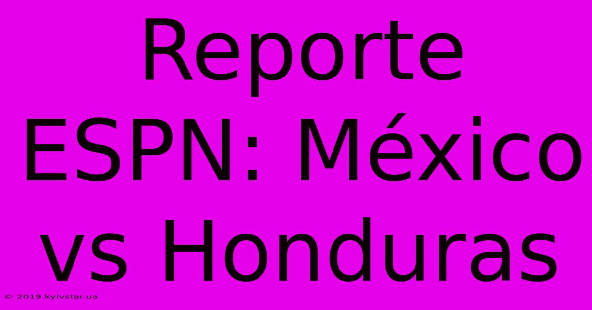 Reporte ESPN: México Vs Honduras