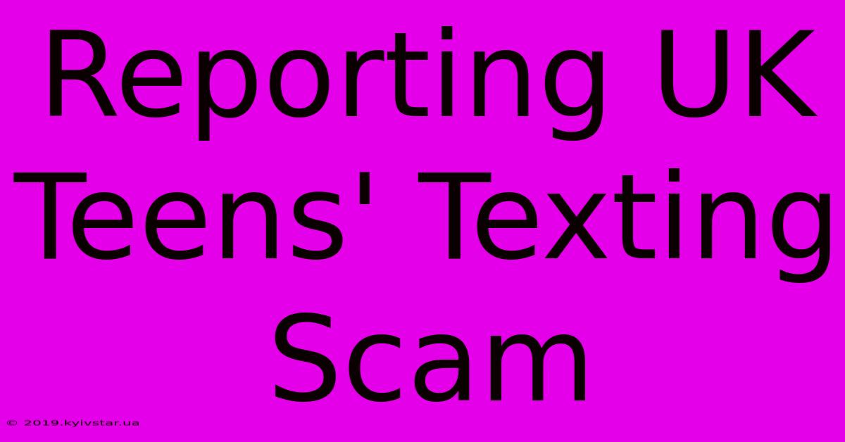 Reporting UK Teens' Texting Scam