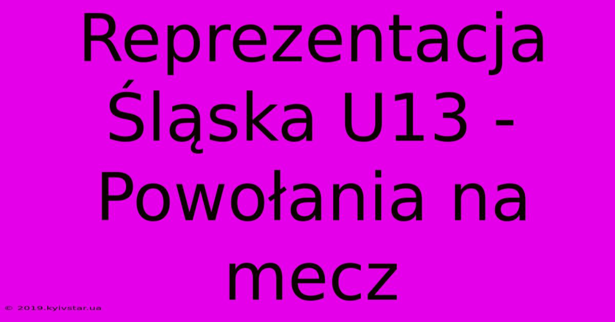 Reprezentacja Śląska U13 - Powołania Na Mecz