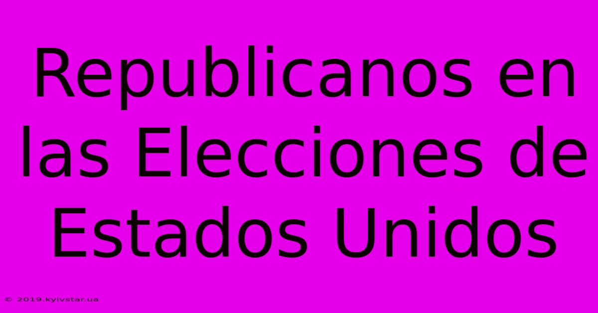 Republicanos En Las Elecciones De Estados Unidos