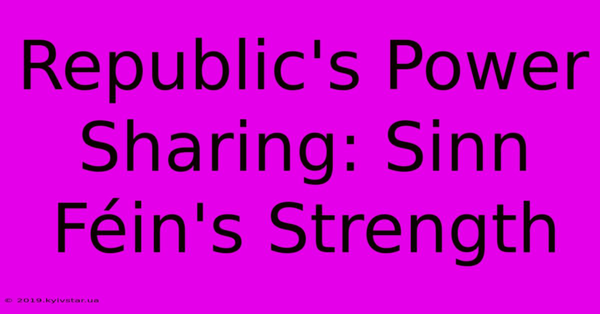 Republic's Power Sharing: Sinn Féin's Strength