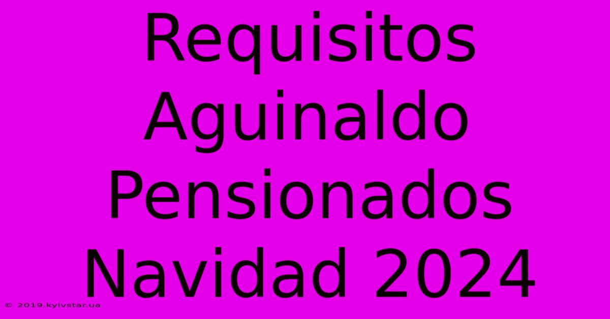 Requisitos Aguinaldo Pensionados Navidad 2024