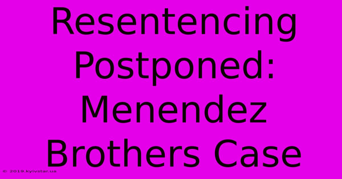 Resentencing Postponed: Menendez Brothers Case