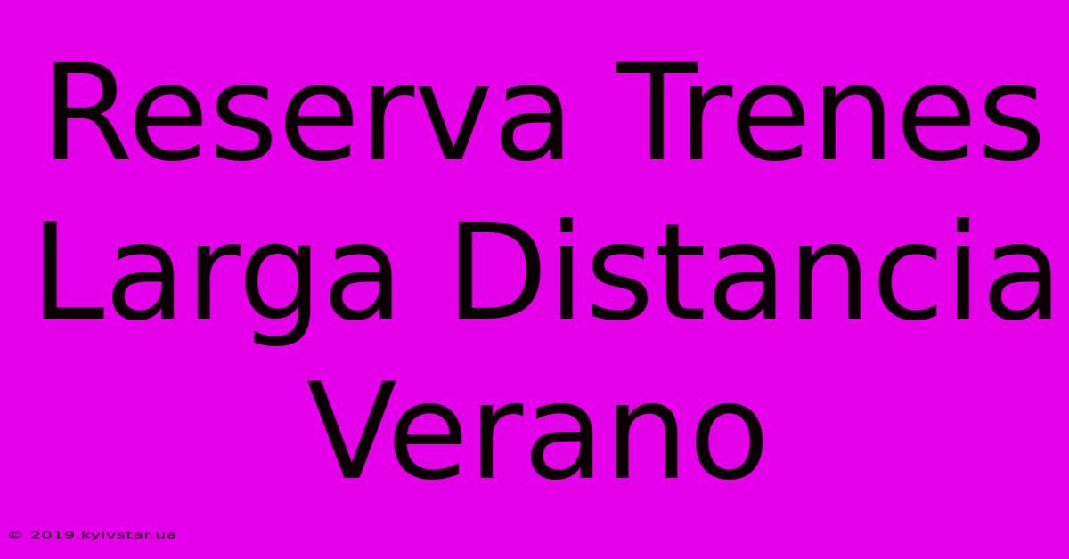 Reserva Trenes Larga Distancia Verano