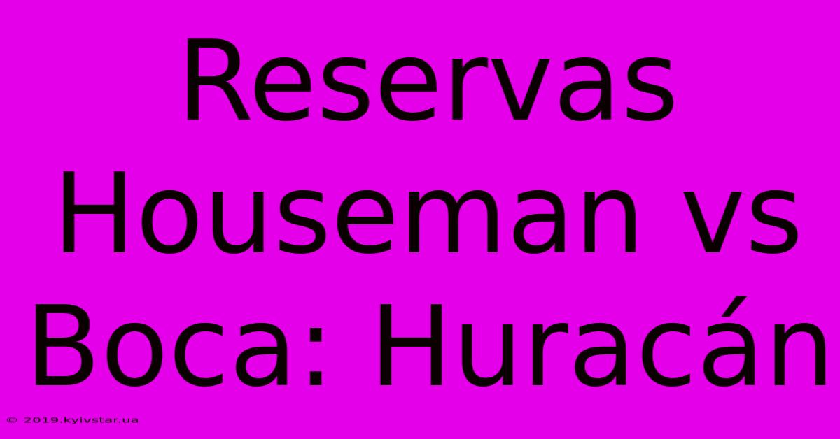 Reservas Houseman Vs Boca: Huracán