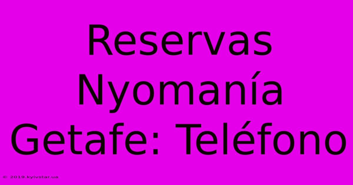 Reservas Nyomanía Getafe: Teléfono