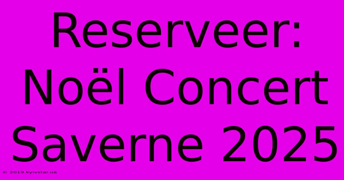 Reserveer: Noël Concert Saverne 2025