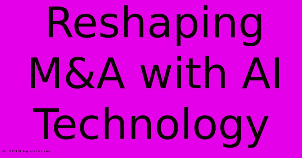 Reshaping M&A With AI Technology