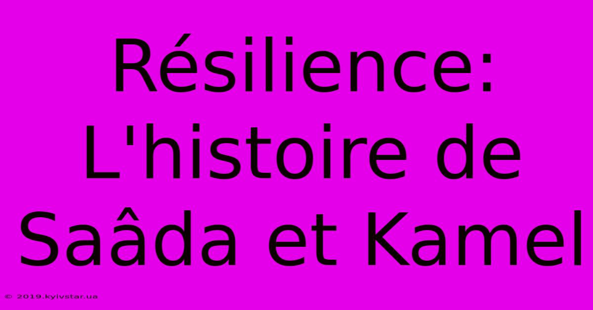 Résilience: L'histoire De Saâda Et Kamel