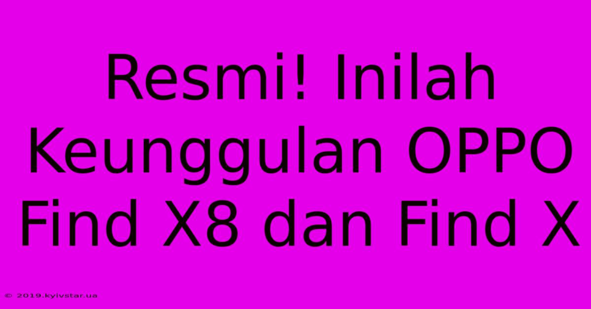 Resmi! Inilah Keunggulan OPPO Find X8 Dan Find X