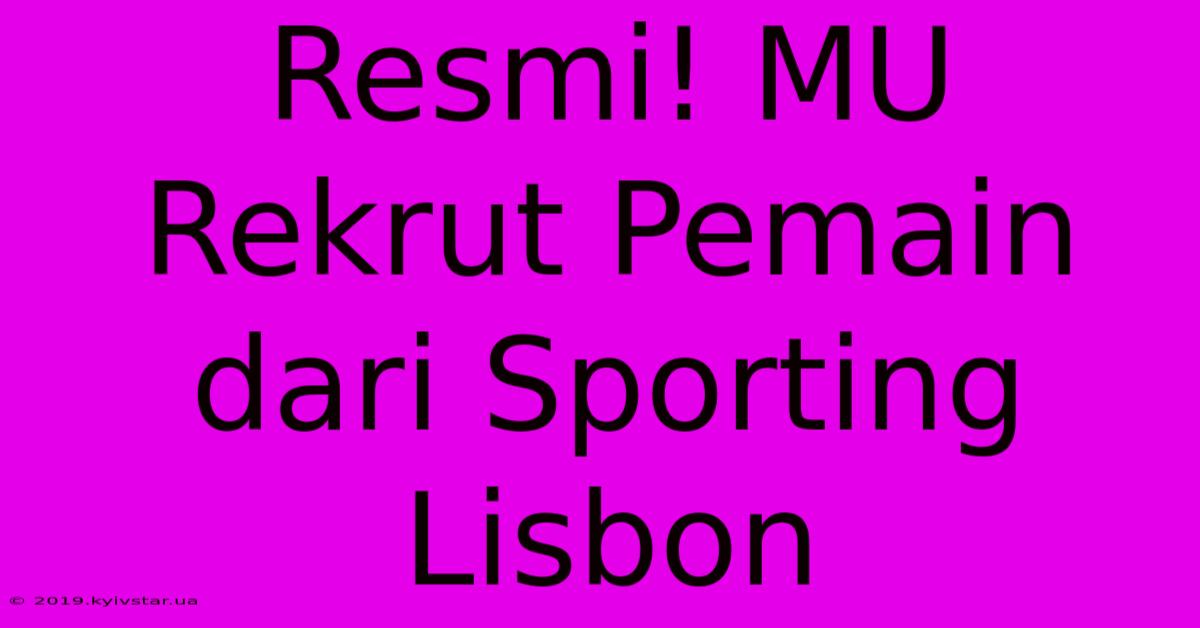 Resmi! MU Rekrut Pemain Dari Sporting Lisbon