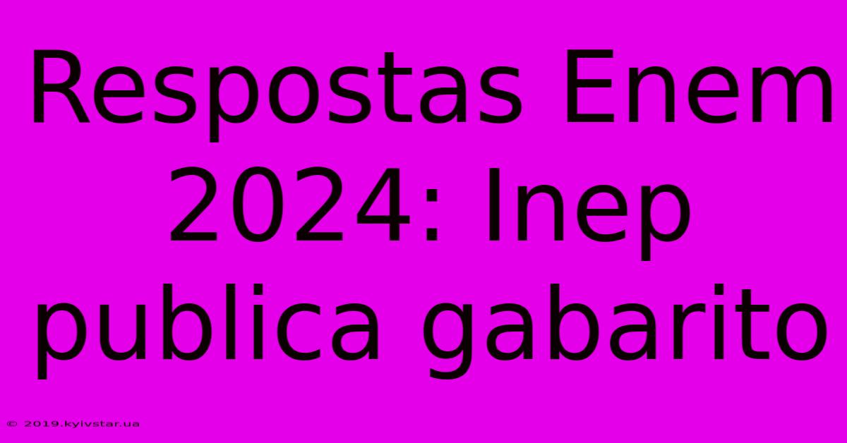 Respostas Enem 2024: Inep Publica Gabarito