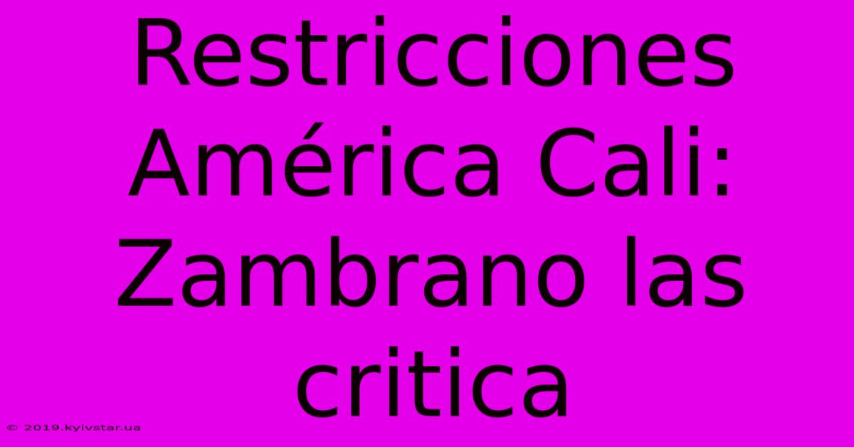 Restricciones América Cali: Zambrano Las Critica