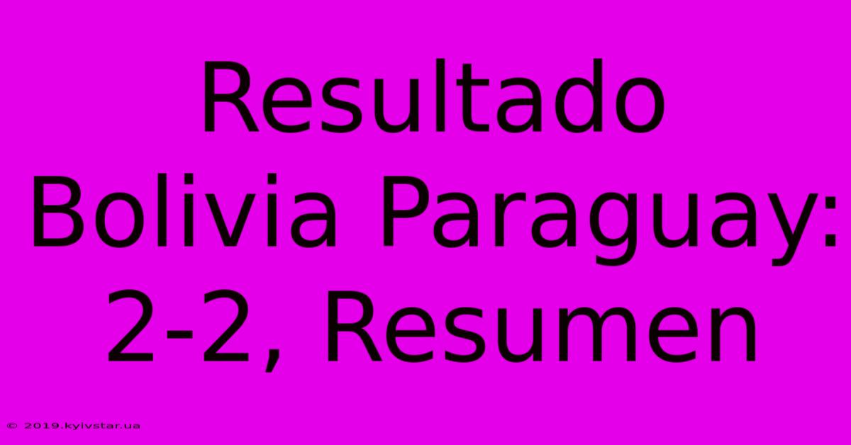 Resultado Bolivia Paraguay: 2-2, Resumen