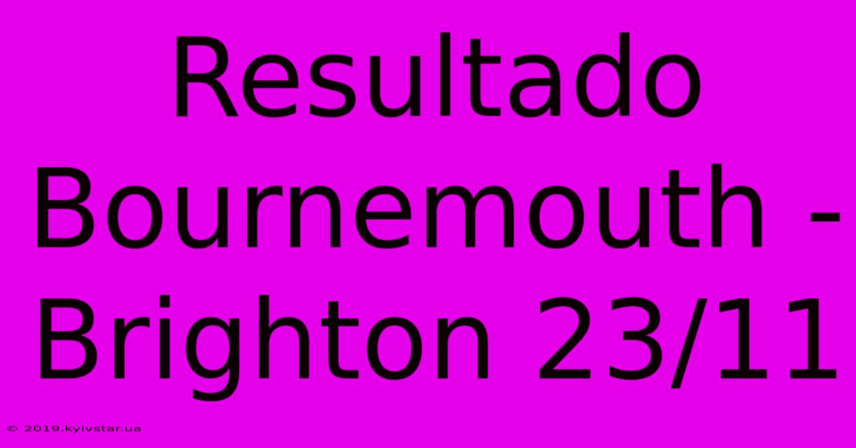 Resultado Bournemouth - Brighton 23/11