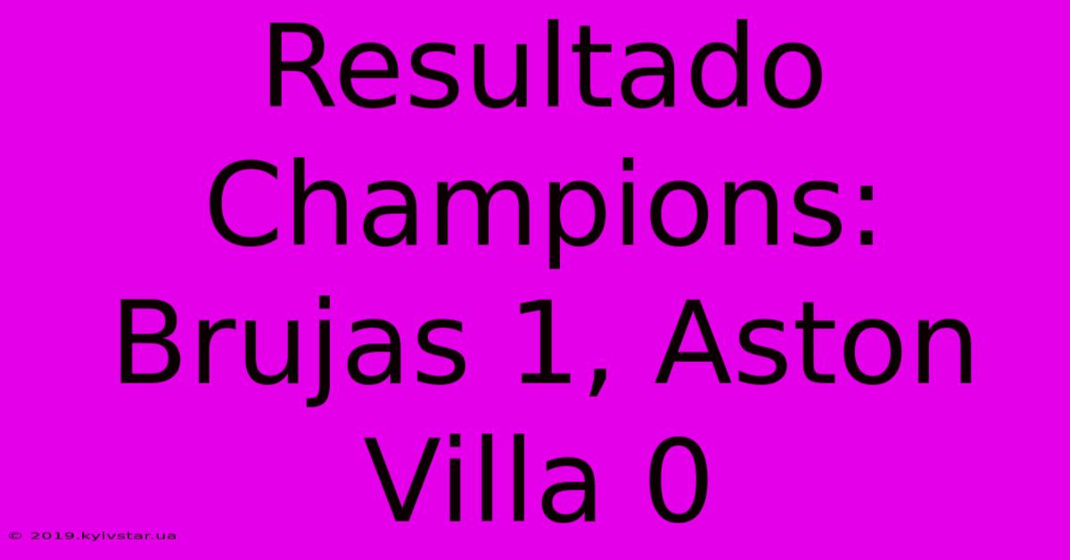 Resultado Champions: Brujas 1, Aston Villa 0 