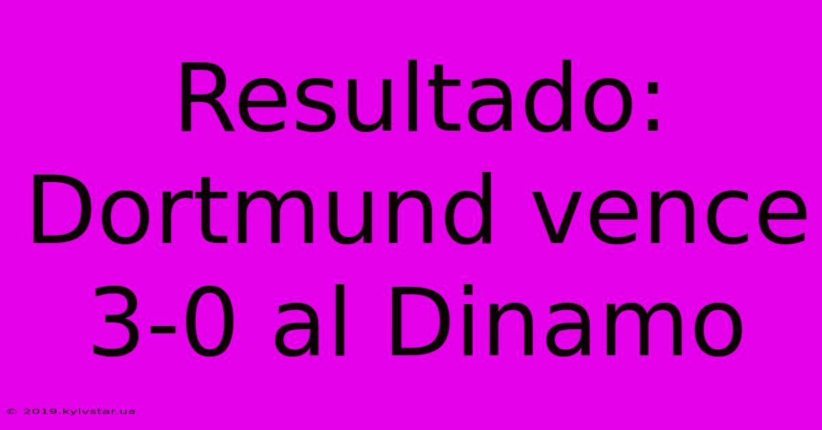 Resultado: Dortmund Vence 3-0 Al Dinamo