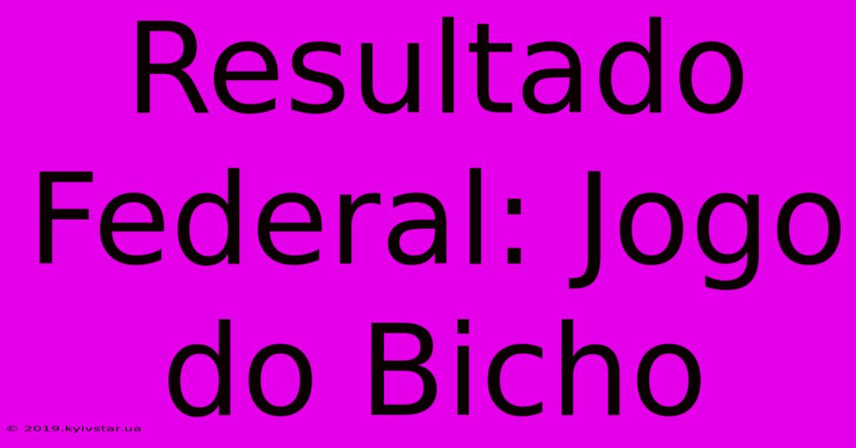 Resultado Federal: Jogo Do Bicho