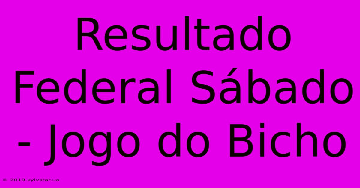 Resultado Federal Sábado - Jogo Do Bicho