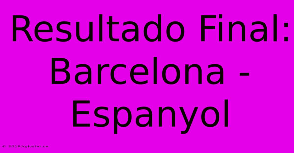 Resultado Final: Barcelona - Espanyol 