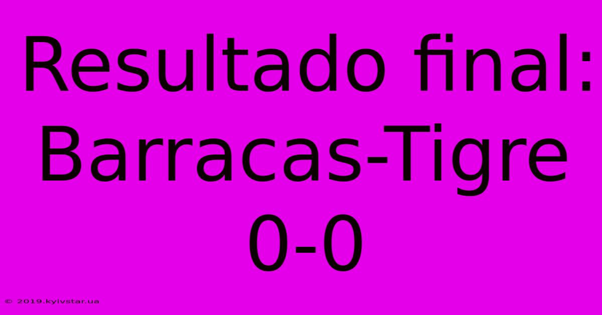 Resultado Final: Barracas-Tigre 0-0