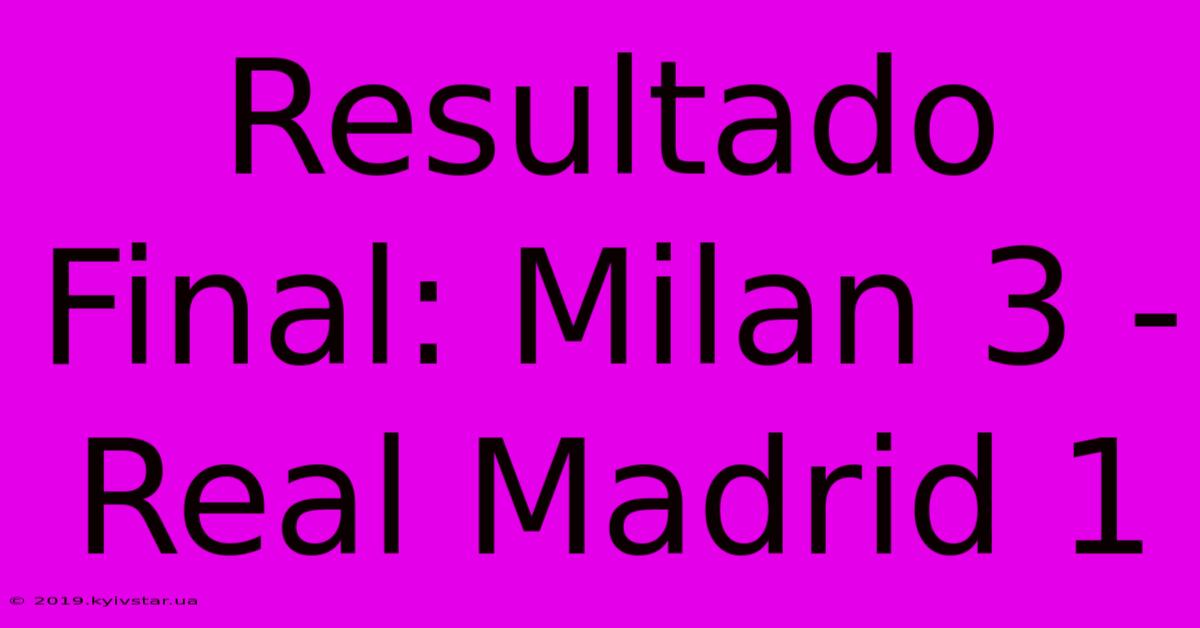 Resultado Final: Milan 3 - Real Madrid 1