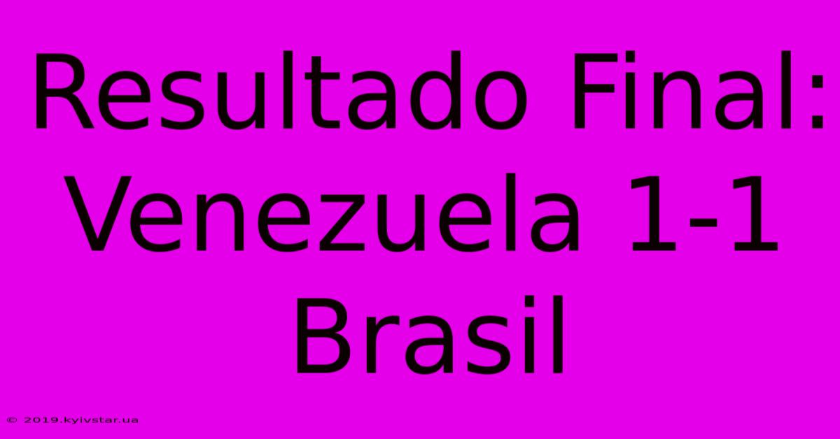 Resultado Final: Venezuela 1-1 Brasil 