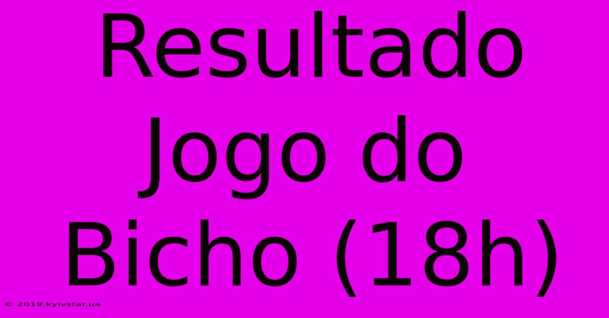 Resultado Jogo Do Bicho (18h)