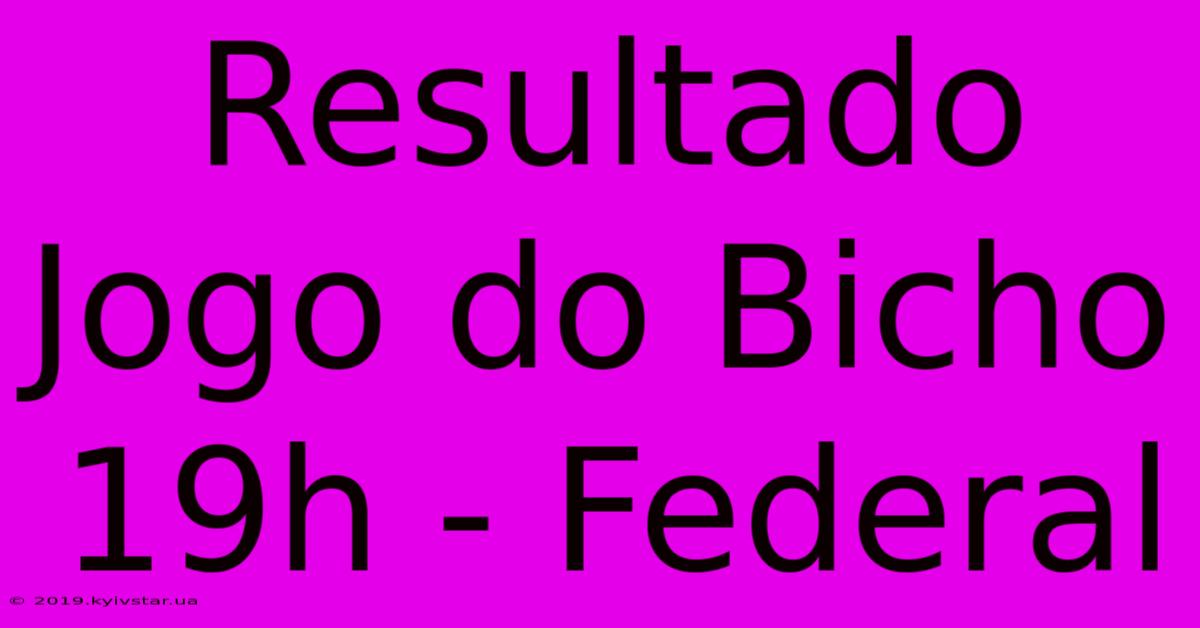 Resultado Jogo Do Bicho 19h - Federal