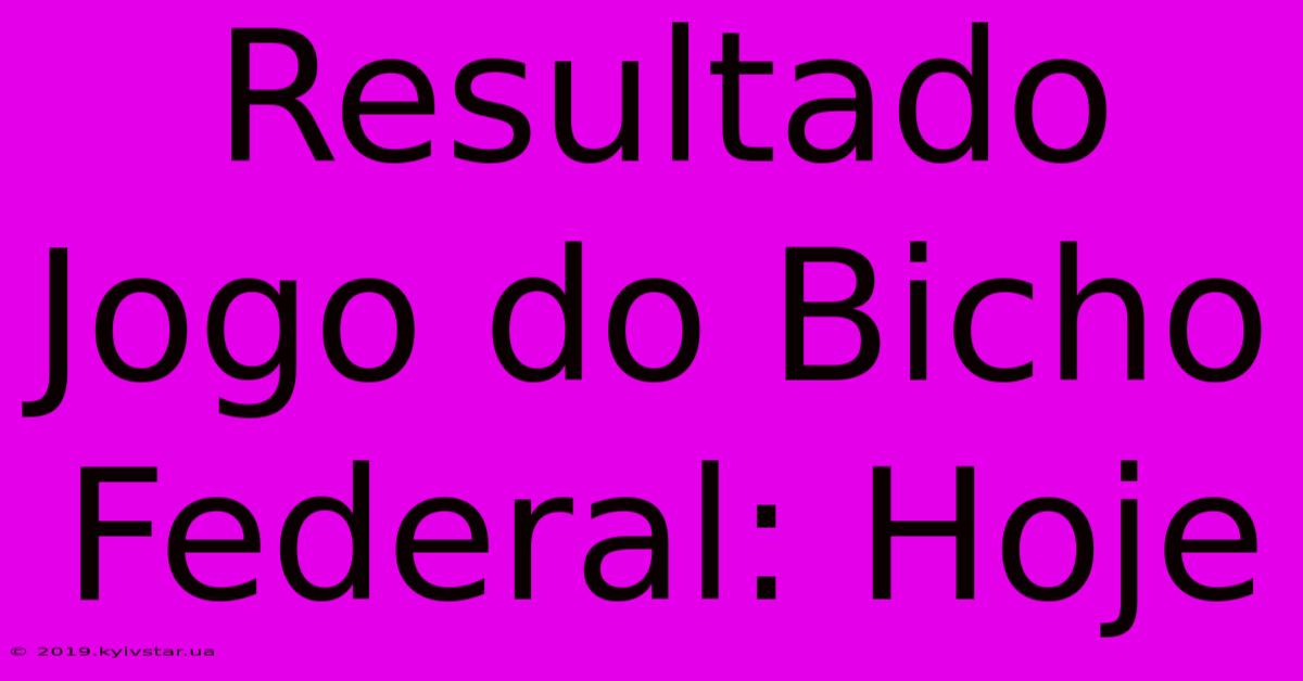 Resultado Jogo Do Bicho Federal: Hoje