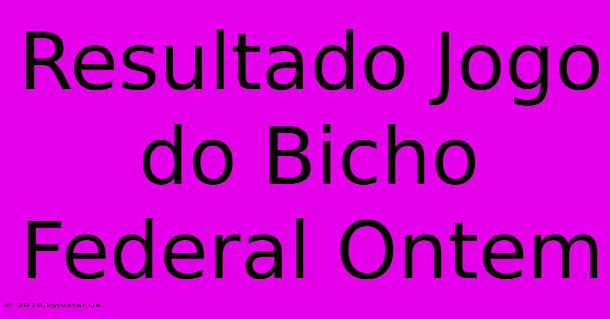 Resultado Jogo Do Bicho Federal Ontem