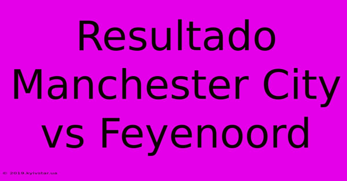 Resultado Manchester City Vs Feyenoord