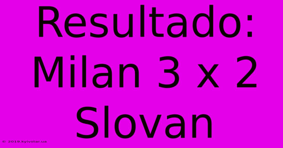 Resultado: Milan 3 X 2 Slovan