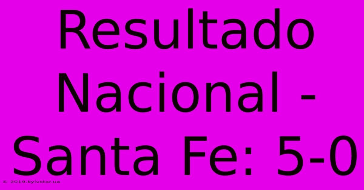 Resultado Nacional - Santa Fe: 5-0