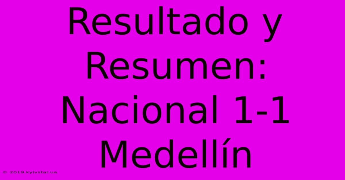 Resultado Y Resumen: Nacional 1-1 Medellín 