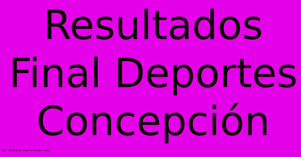 Resultados Final Deportes Concepción