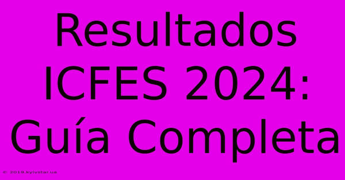 Resultados ICFES 2024: Guía Completa