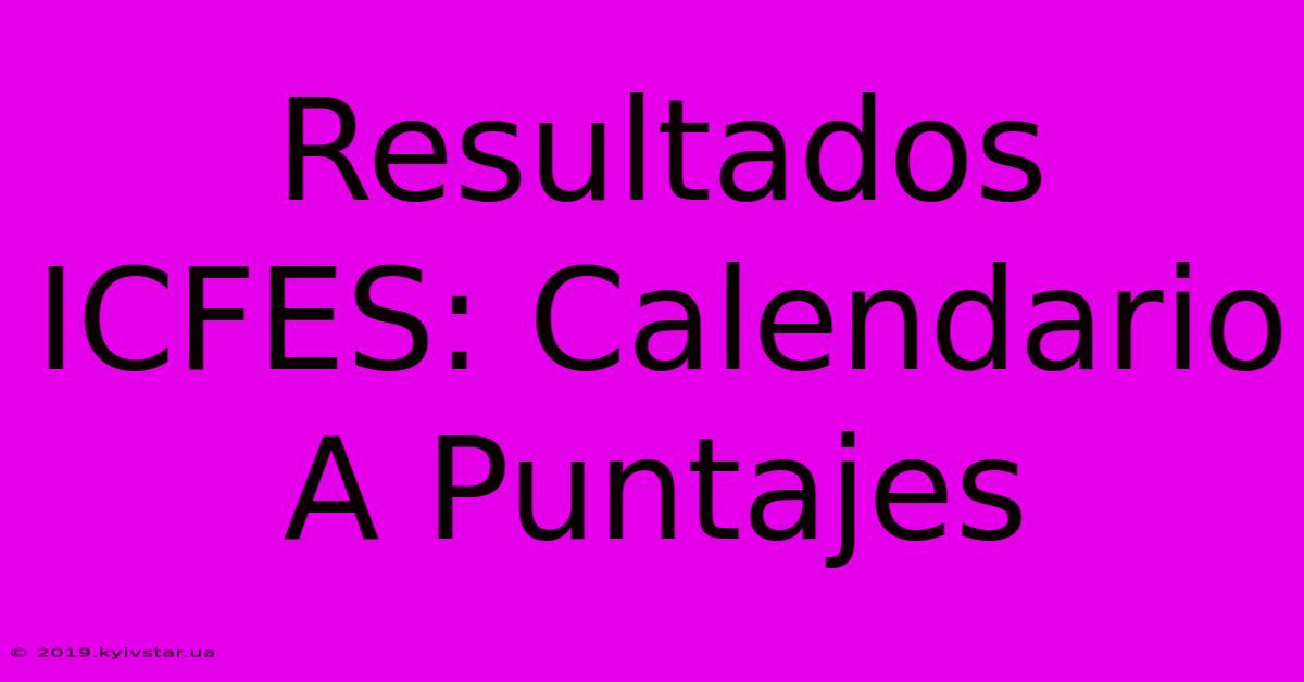 Resultados ICFES: Calendario A Puntajes 