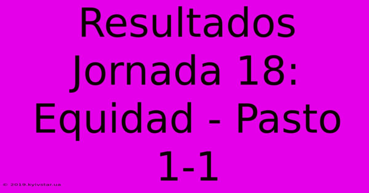 Resultados Jornada 18: Equidad - Pasto 1-1 