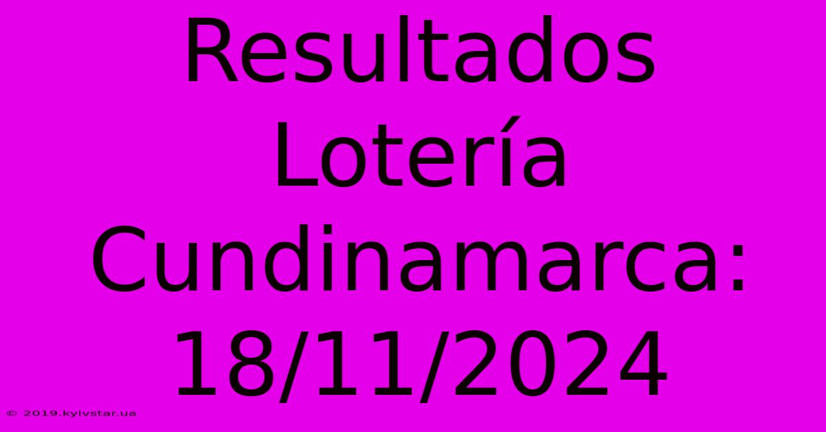 Resultados Lotería Cundinamarca: 18/11/2024