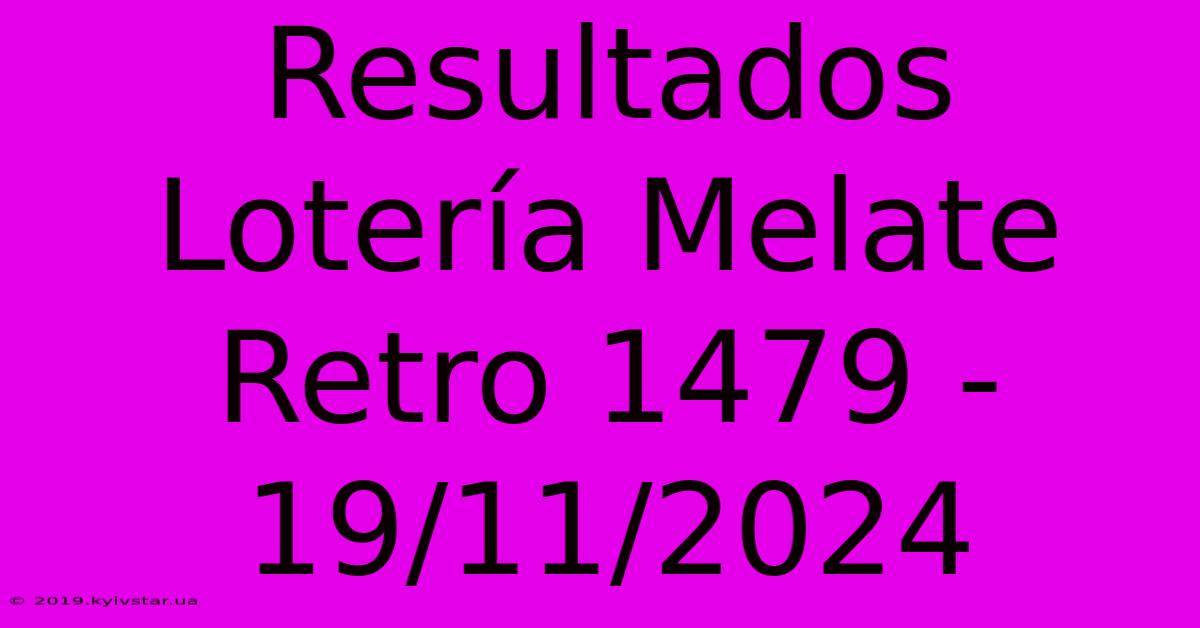 Resultados Lotería Melate Retro 1479 - 19/11/2024