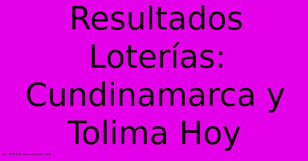 Resultados Loterías: Cundinamarca Y Tolima Hoy