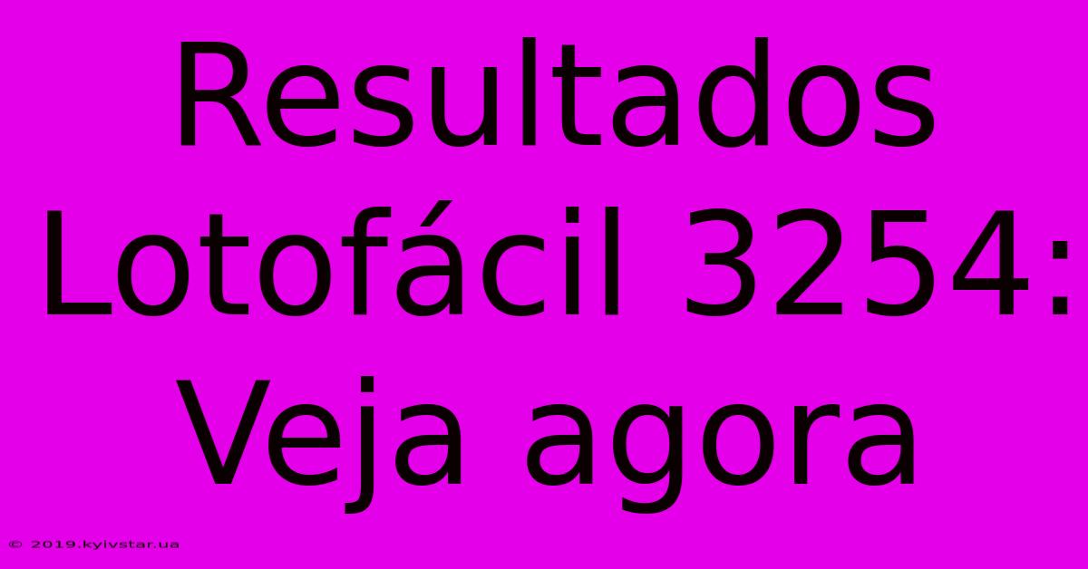 Resultados Lotofácil 3254: Veja Agora