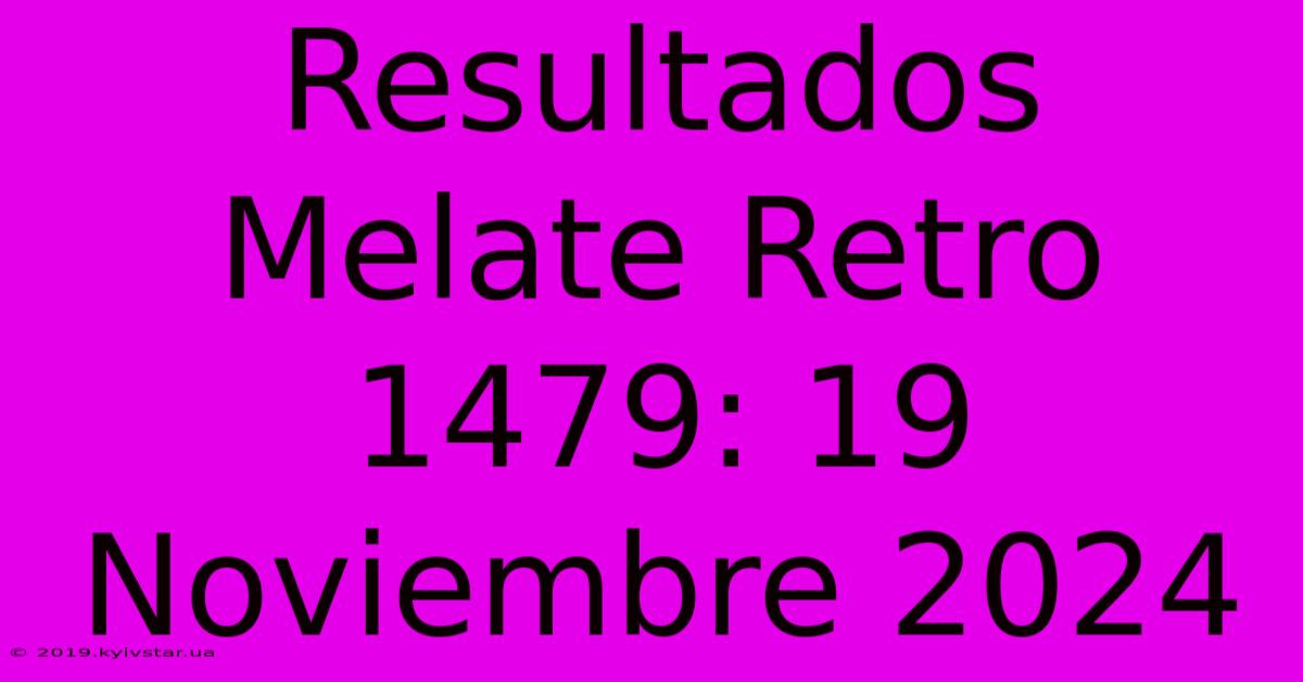 Resultados Melate Retro 1479: 19 Noviembre 2024