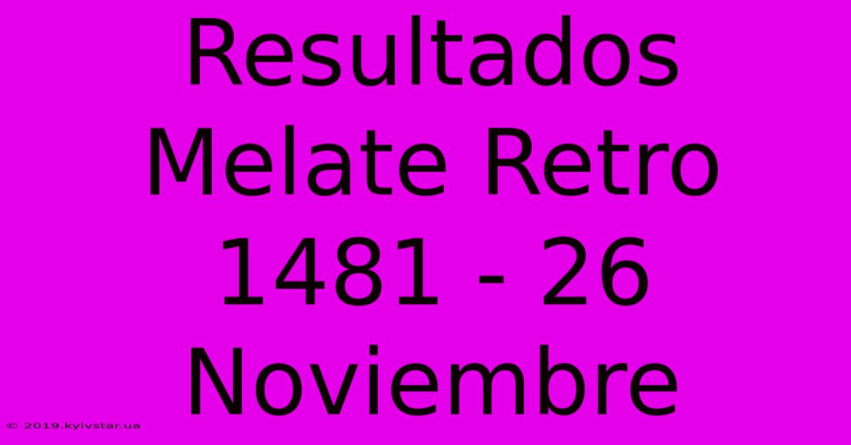 Resultados Melate Retro 1481 - 26 Noviembre