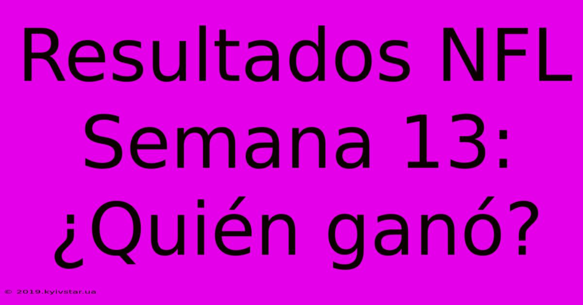 Resultados NFL Semana 13: ¿Quién Ganó?